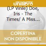 (LP Vinile) Doe, Iris - The Times/ A Miss Of You vinile