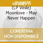 (LP Vinile) Moonlove - May Never Happen vinile