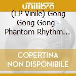 (LP Vinile) Gong Gong Gong - Phantom Rhythm Remixed vinile
