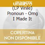 (LP Vinile) Pronoun - Omg I Made It vinile