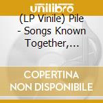 (LP Vinile) Pile - Songs Known Together, Alone - Blue (2 Lp) vinile