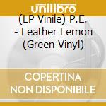 (LP Vinile) P.E. - Leather Lemon (Green Vinyl) vinile