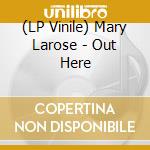 (LP Vinile) Mary Larose - Out Here vinile