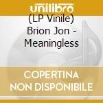 (LP Vinile) Brion Jon - Meaningless vinile