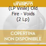 (LP Vinile) Old Fire - Voids (2 Lp) vinile