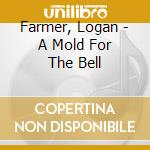 Farmer, Logan - A Mold For The Bell cd