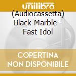 (Audiocassetta) Black Marble - Fast Idol cd
