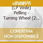 (LP Vinile) Pellling - Turning Wheel (2 Lp) lp vinile