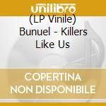 (LP Vinile) Bunuel - Killers Like Us lp vinile