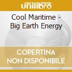 Cool Maritime - Big Earth Energy cd musicale