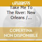 Take Me To The River: New Orleans / Various (2 Cd) cd