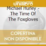 Michael Hurley - The Time Of The Foxgloves cd musicale