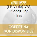 (LP Vinile) V/A - Songs For Tres lp vinile