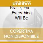 Brace, Eric - Everything Will Be cd musicale