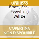 Brace, Eric - Everything Will Be cd