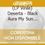 (LP Vinile) Deserta - Black Aura My Sun (Maroon Vinyl) lp vinile
