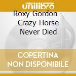 Roxy Gordon - Crazy Horse Never Died cd