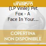 (LP Vinile) Pet Fox - A Face In Your Life lp vinile
