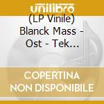 (LP Vinile) Blanck Mass - Ost - Tek K lp vinile