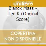 Blanck Mass - Ted K (Original Score) cd