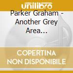 Parker Graham - Another Grey Area (Remastered/5 Bonus Tracks) 40Th Anniversary Edition cd musicale