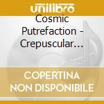 Cosmic Putrefaction - Crepuscular Dirge For The Blessed Ones cd