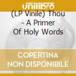 (LP Vinile) Thou - A Primer Of Holy Words vinile