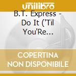 B.T. Express - Do It ('Til You'Re Satisfied) cd musicale