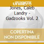 Jones, Caleb Landry - Gadzooks Vol. 2 cd musicale