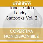 Jones, Caleb Landry - Gadzooks Vol. 2 cd