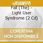 Fall (The) - Light User Syndrome (2 Cd) cd musicale
