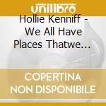 Hollie Kenniff - We All Have Places Thatwe Miss cd
