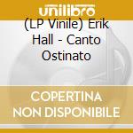 (LP Vinile) Erik Hall - Canto Ostinato lp vinile