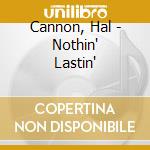 Cannon, Hal - Nothin' Lastin' cd
