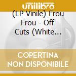 (LP Vinile) Frou Frou - Off Cuts (White Vinyl) (Rsd 2023) vinile