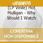 (LP Vinile) Hot Mulligan - Why Would I Watch vinile