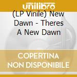 (LP Vinile) New Dawn - Theres A New Dawn vinile
