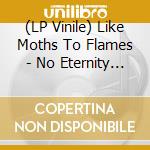 (LP Vinile) Like Moths To Flames - No Eternity In Gold (Black/Cloudy Clear) vinile