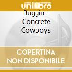 Buggin - Concrete Cowboys cd musicale