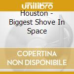 Houston - Biggest Shove In Space cd musicale
