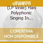 (LP Vinile) Hani Polyphonic Singing In Yunnan China / Various cd