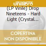 (LP Vinile) Drop Nineteens - Hard Light (Crystal Clear Vinyl) vinile