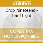 Drop Nineteens - Hard Light cd musicale