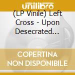 (LP Vinile) Left Cross - Upon Desecrated Altars lp vinile