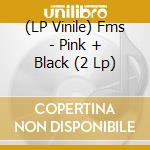 (LP Vinile) Fms - Pink + Black (2 Lp) vinile