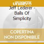 Jeff Lederer - Balls Of Simplicity cd