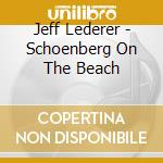 Jeff Lederer - Schoenberg On The Beach cd
