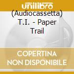 (Audiocassetta) T.I. - Paper Trail cd