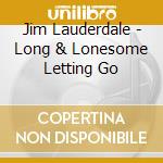 Jim Lauderdale - Long & Lonesome Letting Go cd