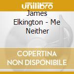 James Elkington - Me Neither cd musicale